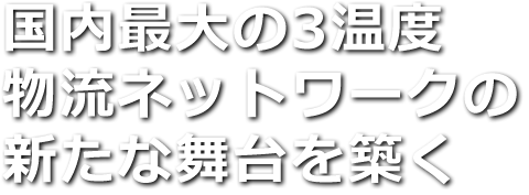 国内最大の3温度物流ネットワークの新たな舞台を築く